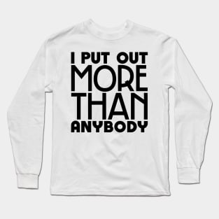 I put out more than anybody Long Sleeve T-Shirt